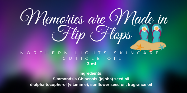 Memories are Made in Flip Flops.  Cuticle Oil
